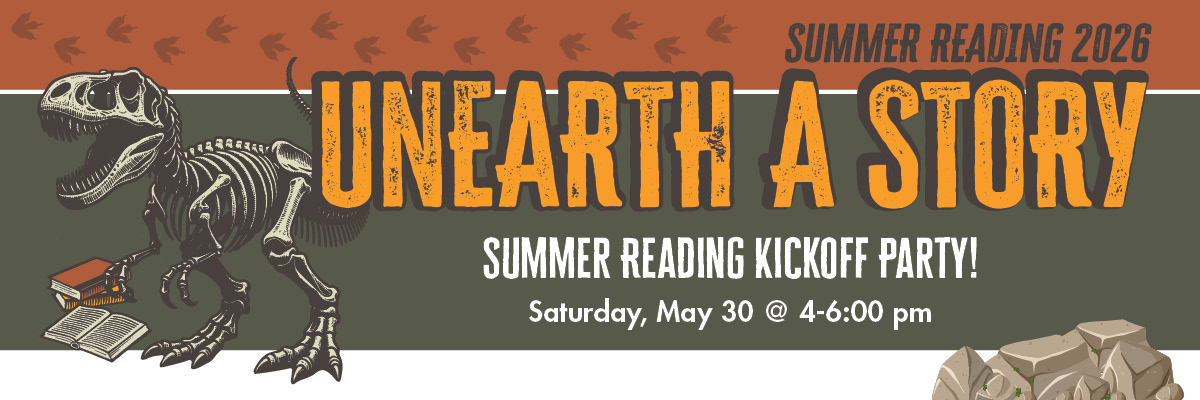 Summer Reading 2026 Unearth a Story Summer Reading Kickoff Party. Saturday, May 30 at 4-6:00 pm